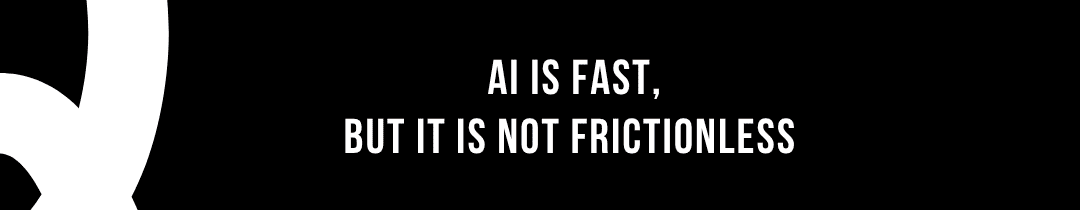 AI is fast, but it is not frictionless