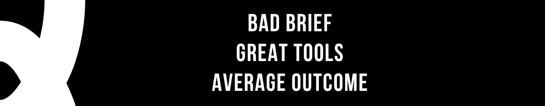 Bad brief, great tools, average outcome